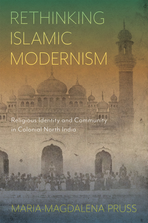 Rethinking Islamic Modernism (Religious Identity and Community in Colonial North India) by Maria-Magdalena Pruss, 9780228027041