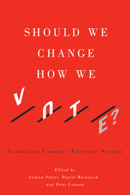 Should We Change How We Vote? (Evaluating Canada's Electoral System) by Andrew Potter, Daniel M. Weinstock, Peter Loewen, 9780773548824