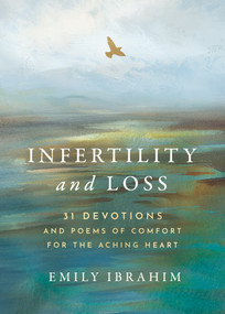 Infertility and Loss (31 Devotions and Poems of Comfort for the Aching Heart) by Emily Ibrahim, 9798384546818