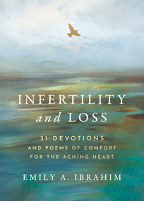 Infertility and Loss (31 Devotions and Poems of Comfort for the Aching Heart) by Emily A. Ibrahim, 9798384546818
