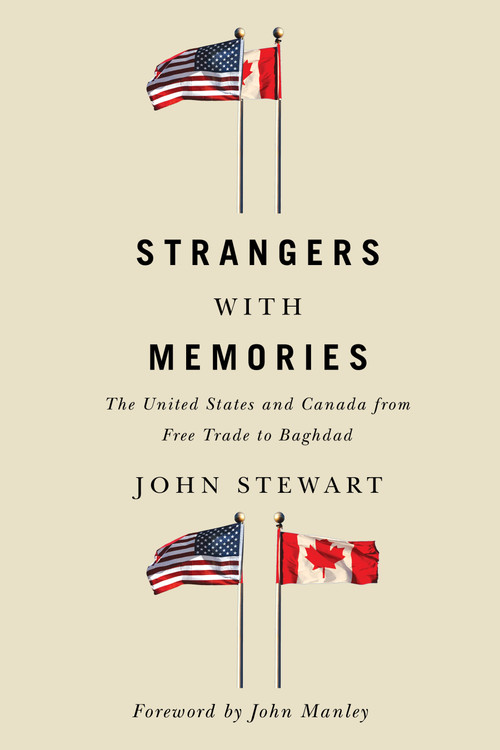 Strangers with Memories (The United States and Canada from Free Trade to Baghdad) by John Stewart, 9780773551404