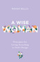 A Wise Woman (Principles for Living According to God's Design) by Wendy Bello, 9798384550891
