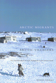 Arctic Migrants/Arctic Villagers (The Transformation of Inuit Settlement in the Central Arctic) by David Damas, 9780773524057