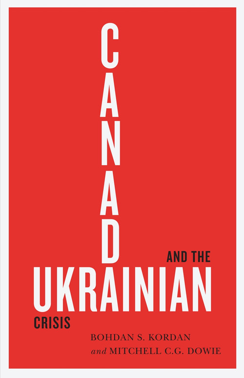 Canada and the Ukrainian Crisis by Bohdan S. Kordan, Mitchell C.G. Dowie, 9780228001355