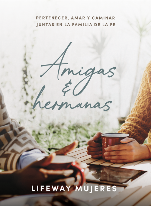 Amigas y hermanas: Estudio bíblico (Pertenecer, amar y caminar juntas en la familia de la fe) (Spanish Edition) by Lifeway Women, 9798384554325
