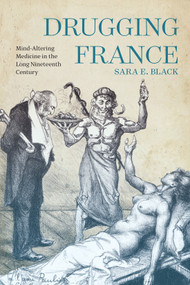Drugging France (Mind-Altering Medicine in the Long Nineteenth Century) by Sara E. Black, 9780228011644