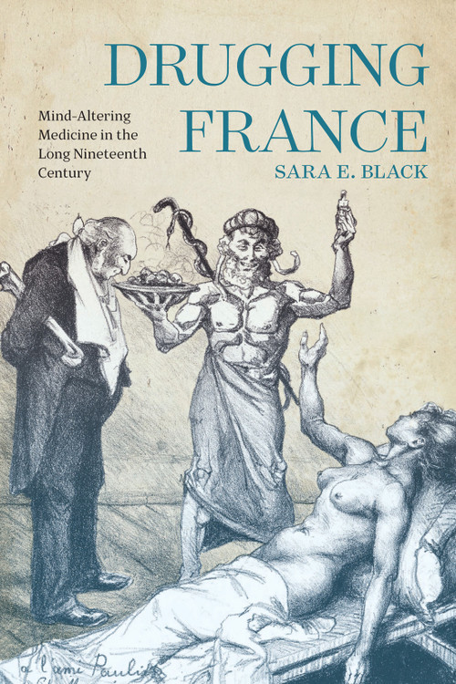 Drugging France (Mind-Altering Medicine in the Long Nineteenth Century) by Sara E. Black, 9780228011644