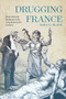Drugging France (Mind-Altering Medicine in the Long Nineteenth Century) by Sara E. Black, 9780228011644