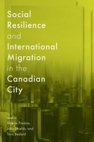 Social Resilience and International Migration in the Canadian City by Valerie Preston, John Shields, Tara Bedard, 9780228024682