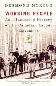 Working People, Fifth Edition (An Illustrated History of the Canadian Labour Movement) by Desmond Morton, 9780773533073