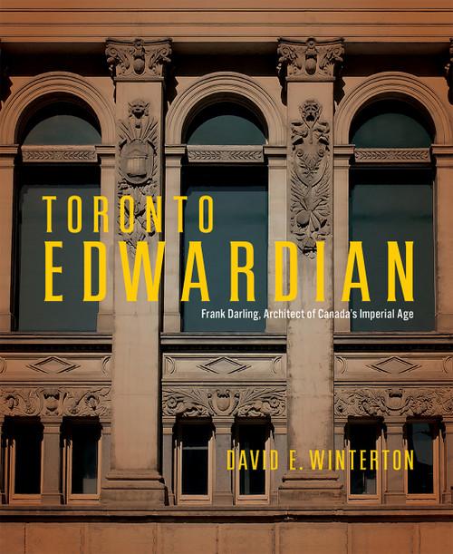 Toronto Edwardian (Frank Darling, Architect of Canada's Imperial Age) by David E. Winterton, Michael McClelland, 9780228026556