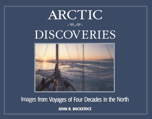 Arctic Discoveries (Images from Voyages of Four Decades in the North) by John Bockstoce, 9780773521537