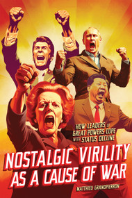 Nostalgic Virility as a Cause of War (How Leaders of Great Powers Cope with Status Decline) by Matthieu Grandpierron, 9780228020363