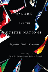 Canada and the United Nations (Legacies, Limits, Prospects) by Colin Mccullough, Robert Teigrob, 9780773548251