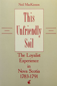 This Unfriendly Soil (The Loyalist Experience in Nova Scotia, 1783-1791) by Neil Mackinnon, 9780773507197