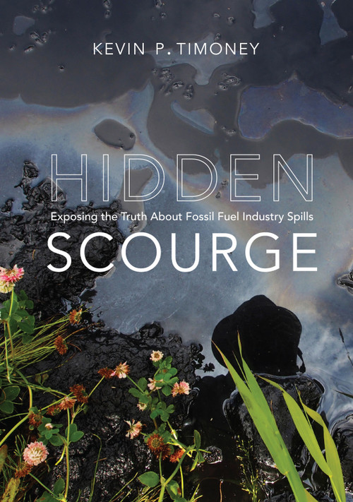 Hidden Scourge (Exposing the Truth about Fossil Fuel Industry Spills) by Kevin P. Timoney, 9780228008941