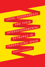 Local Governments and Their Intergovernmental Networks in Federalizing Spain by Robert Agranoff, 9780773536234
