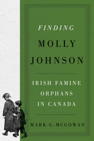 Finding Molly Johnson (Irish Famine Orphans in Canada) by Mark G. Mcgowan, 9780228023005