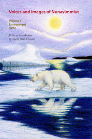 Voices and Images of Nunavimmiut, Volume 6 (Environment Part 2: Contaminants, Land Use and Climate Change) by Minnie Grey, Marianne Stenbaek, 9780982915554