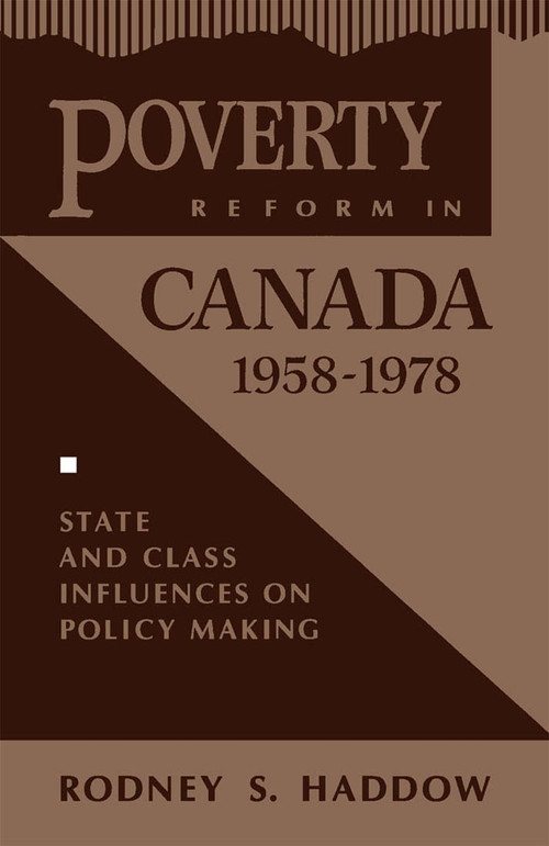 Poverty Reform in Canada, 1958-1978 (State and Class Influences on Policy Making) by Rodney S. Haddow, 9780773516380