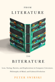 From Literature to Biterature (Lem, Turing, Darwin, and Explorations in Computer Literature, Philosophy of Mind, and Cultural Evolution) by Peter Swirski, 9780773542952