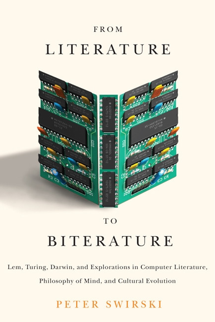From Literature to Biterature (Lem, Turing, Darwin, and Explorations in Computer Literature, Philosophy of Mind, and Cultural Evolution) by Peter Swirski, 9780773542952