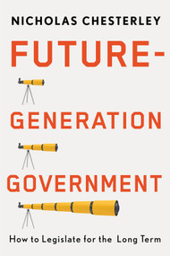Future-Generation Government (How to Legislate for the Long Term) by Nicholas Chesterley, 9780228024750