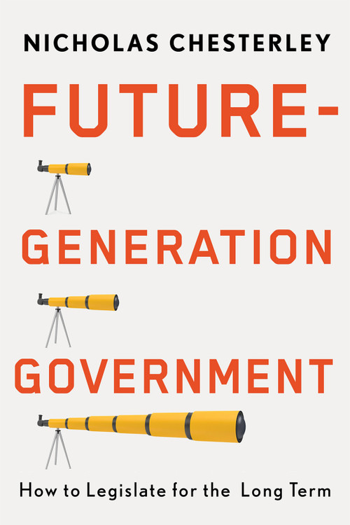 Future-Generation Government (How to Legislate for the Long Term) by Nicholas Chesterley, 9780228024750