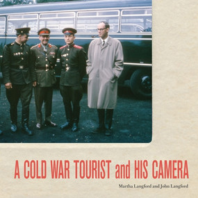 A Cold War Tourist and His Camera by Martha Langford, John Langford, 9780773538214