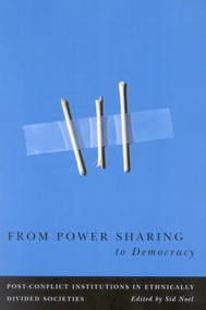 From Power Sharing to Democracy (Post-Conflict Institutions in Ethnically Divided Societies) by Sid Noel, 9780773529489