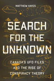 Search for the Unknown (Canada's UFO Files and the Rise of Conspiracy Theory) by Matthew Hayes, 9780228010746