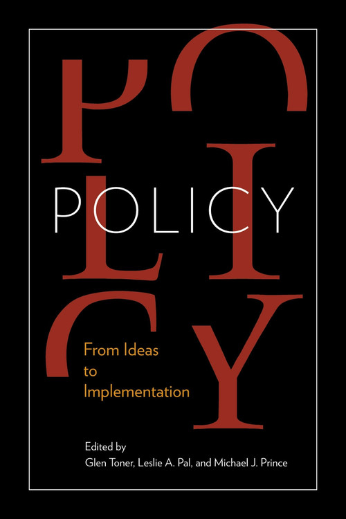 Policy (From Ideas to Implementation, In Honour of Professor G. Bruce Doern) by Glen Toner, Leslie A. Pal, Michael J. Prince, 9780773537156