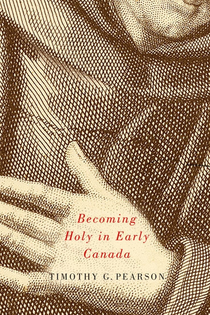 Becoming Holy in Early Canada by Timothy G. Pearson, 9780773544192