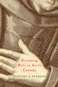 Becoming Holy in Early Canada by Timothy G. Pearson, 9780773544192