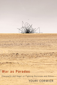War as Paradox (Clausewitz and Hegel on Fighting Doctrines and Ethics) by Youri Cormier, 9780773547698