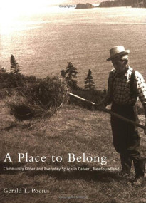 A Place to Belong (Community Order and Everyday Space in Calvert, Newfoundland) by Gerald L. Pocius, 9780773521377