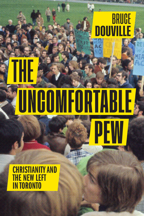 The Uncomfortable Pew (Christianity and the New Left in Toronto) by Bruce Douville, 9780228006367