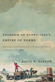 Tsardom of Sufficiency, Empire of Norms (Statistics, Land Allotments, and Agrarian Reform in Russia, 1700-1921) by David W. Darrow, 9780773555075