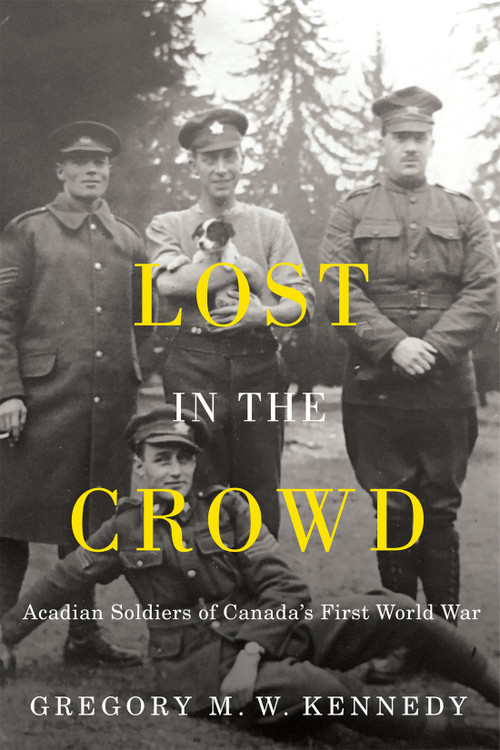 Lost in the Crowd (Acadian Soldiers of Canada's First World War) by Gregory M.W. Kennedy, 9780228020134