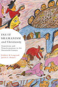 Inuit Shamanism and Christianity (Transitions and Transformations in the Twentieth Century) by Frédéric B. Laugrand, Jarich G. Oosten, 9780773535909