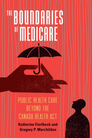 The Boundaries of Medicare (Public Health Care beyond the Canada Health Act) by Katherine Fierlbeck, Gregory P. Marchildon, 9780228016328