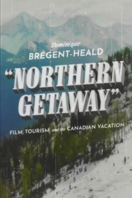 Northern Getaway (Film, Tourism, and the Canadian Vacation) by Dominique Brégent-Heald, 9780228013938