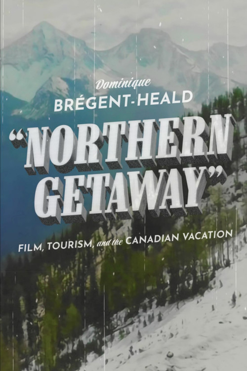Northern Getaway (Film, Tourism, and the Canadian Vacation) by Dominique Brégent-Heald, 9780228013938