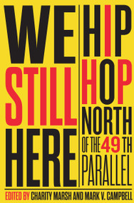 We Still Here (Hip Hop North of the 49th Parallel) by Charity Marsh, Mark V. Campbell, Murray Forman, 9780228003502