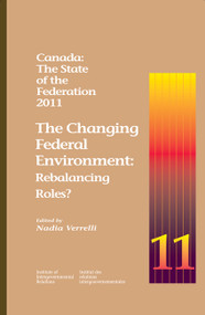 Canada: The State of the Federation, 2011 (The Changing Federal Environment: Rebalancing Roles) by Nadia Verrelli, 9781553392071