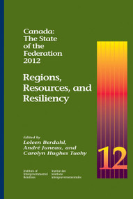 Canada: The State of the Federation, 2012 (Regions, Resources, and Resiliency) by Loleen Berdahl, André Juneau, Carolyn Hughes Tuohy, 9781553392101