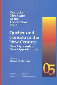 Canada: The State of the Federation 2005 (Quebec and Canada in the New Century: New Dynamics, New Opportunities) by Michael Murphy, 9781553390183