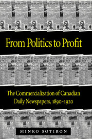 From Politics to Profit (The Commercialization of Canadian Daily Newspapers, 1890-1920) by Minko Sotiron, 9780773530638