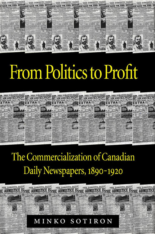 From Politics to Profit (The Commercialization of Canadian Daily Newspapers, 1890-1920) by Minko Sotiron, 9780773530638