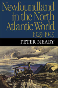 Newfoundland in the North Atlantic World, 1929-1949 by Peter Neary, 9780773515185